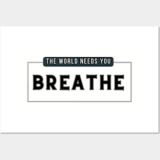 Breathe,  the world needs you tshirt Posters and Art